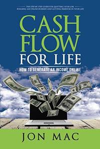 Cash Flow For Life: How To Generate An Income Online by Jon Mac - 1st Edition - 2016 - from Noosa Book Shop (SKU: ABE-1543536624192)