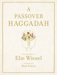 A Passover Haggadah: As Commented Upon by Elie Wiesel and Illustrated by Mark Podwal