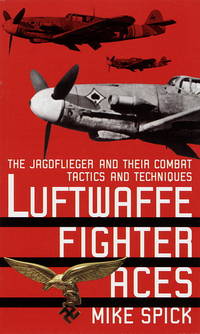 Luftwaffe Fighter Aces : The Jagdflieger and Their Combat Tactics and Techniques