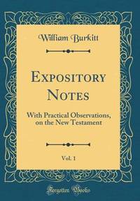 Expository Notes, Vol. 1: With Practical Observations, on the New Testament (Classic Reprint)