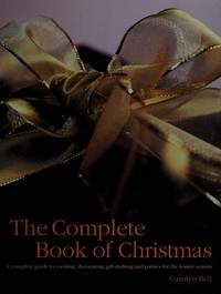 THE COMPLETE BOOK OF CHRISTMAS A COMPLETE GUIDE TO COOKING, DECORATING, GIFT-MAKING AND PARTIES...