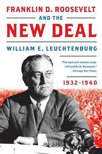 Franklin D. Roosevelt and the New Deal: 1932-1940 &acirc; An Illuminating History of...