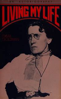 Living My Life : The Autobiography of Emma Goldman by Goldman, Emma