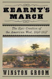 Kearny&#039;s March: The Epic Creation of the American West, 1846-1847 by Winston Groom - 2011-11-08