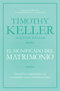 El significado del matrimonio: C�mo enfrentar las dificultades del compromiso con la...