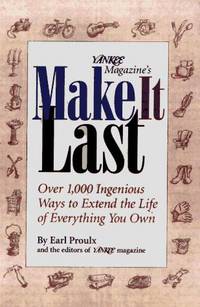 Yankee Magazine's Make It Last: Over 1,000 Ingenious Ways to Extend the Life of Everything...