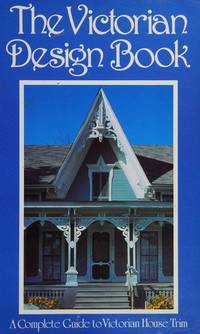 The Victorian Design Book: A Complete Guide to Victorian House Trim