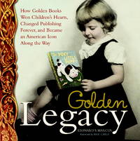 Golden Legacy How Golden Books Won Children&#039;s Hearts, Changed Publishing Forever, and Became An American Icon Along the Way (Deluxe Golden Book) by Leonard S Marcus