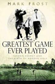 The Greatest Game Ever Played : Harry Vardon, Francis Ouimet, and the Birth of Modern Golf