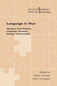 Language in Flux: Dialogue Coordination, Language Variation, Change and Evolution (Communication,...