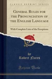 General Rules for the Pronunciation of the English Language: With Complete Lists of the...