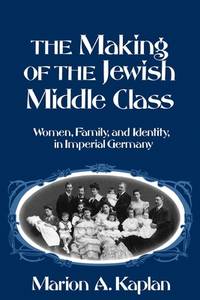 The Making of the Jewish Middle Class: Women, Family, and Identity in Imperial Germany (Studies in Jewish History (Oxford Paperback))