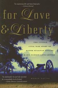 For Love and Liberty: The Untold Civil War Story of Major Sullivan Ballou and His Famous Love Letter