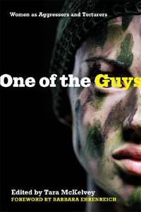 One of the Guys: Women as Aggressors and Torturers by Tara McKelvey (Editor), Barbara Ehrenreich (Foreword) - 2007-01-18