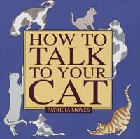 How to Talk to Your Cat by Moyes, Patricia - 1993-04-04