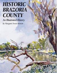 Historic Brazoria County: An Illustrated History of Brazoria County, Tx by Margaret Swett Henson