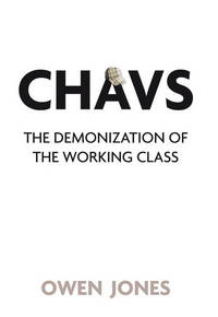 Chavs : The Demonization of the Working Class by Owen Jones - Paperback - from Better World Books Ltd (SKU: GRP65343413)