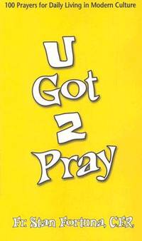 U Got 2 Pray: 100 Prayers for Daily Living in Modern Culture by Fortuna, Stan