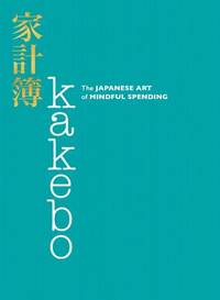 Kakebo: The Japanese Art of Mindful Spending &acirc; A Proven Method to Save Money...