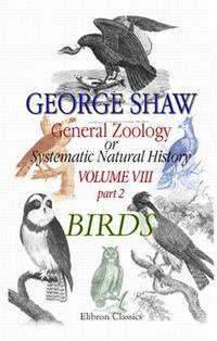 image of General Zoology or Systematic Natural History: Volume 8. Part 2. Birds