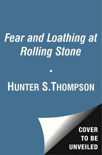 Fear and Loathing at Rolling Stone: The Essential Writing of Hunter S. Thompson