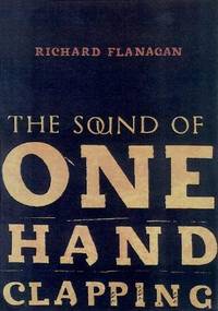 THE SOUND OF ONE HAND CLAPPING by Richard Flanagan - 1997