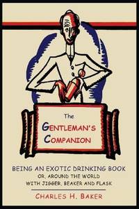 The Gentleman's Companion: Being An Exotic Drinking Book or, Around the World with Jigger, Beaker...
