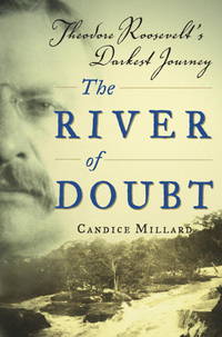 The River of Doubt: Theodore Roosevelt&#039;s Darkest Journey de Add Millard, Candice