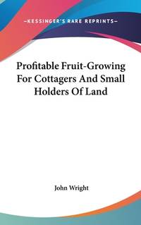 Profitable Fruit-Growing For Cottagers And Small Holders Of Land