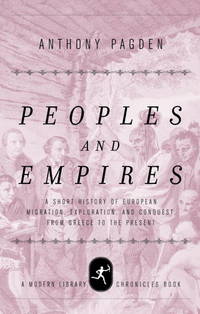 Peoples and Empires: A Short History of European Migration, Exploration, and Conquest, from Greece to the Present (Modern Library Chronicles)