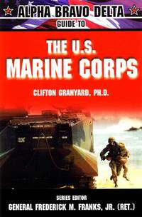 Alpha Bravo Delta Guide to the U.S. Marine Corps (Alpha Bravo Delta Guides) by Clifton Ganyard, Walter J. Boyne (Editor) - 2003-06-03