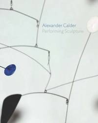 Alexander Calder: Performing Sculpture by Borchardt-Hume, Achim (editor) - 2015