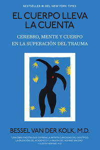 El Cuerpo Lleva La Cuenta: Cerebro, Mente Y Cuerpo En La Superaci=n del Trauma / The Body Keeps Score