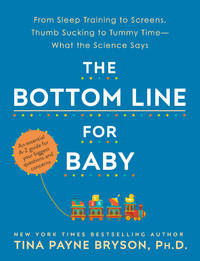 The Bottom Line for Baby: From Sleep Training to Screens, Thumb Sucking to Tummy Time--What the...