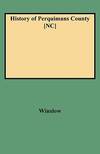 History of Perquimans County [N.C.] : As Compiled from Records Found There and Elsewhere