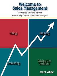 Welcome to Sales Management : The First 90 Days and Beyond. an Operating Guide for New Sales...