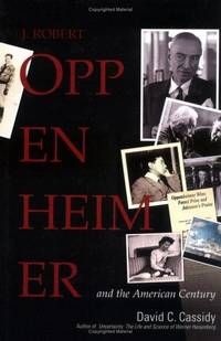 J. Robert Oppenheimer : And the American Century by J. Robert Oppenheimer; David C. Cassidy - 2004