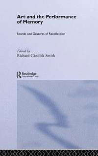 Art and the Performance of Memory: Sounds and Gestures of Recollection (Routledge Studies in...