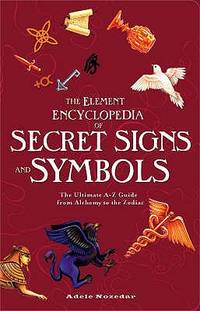 The Element Encyclopedia of Secret Signs and Symbols: The Ultimate A–Z Guide from Alchemy to...