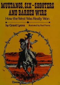 Mustangs, Six-Shooters and Barbed Wire : How the West Was Really Won