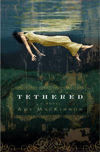 Tethered: A Novel by Amy MacKinnon - 2008-08-12