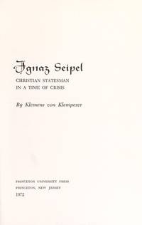 Ignaz Seipel Christian Statesman In A Time Of Crisis