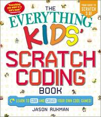 The Everything Kids' Scratch Coding Book: Learn to Code and Create Your Own Cool Games!...