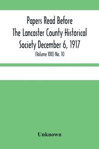 Papers Read Before The Lancaster County Historical Society December 6, 1917; History Herself, As...