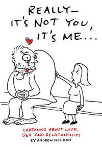 Really-It's Not You, It's Me: Cartoons About Love, Sex and Relationships