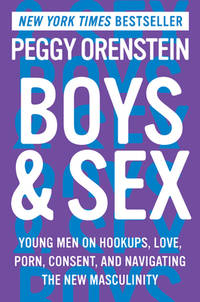 Boys & Sex: Young Men on Hookups, Love, Porn, Consent, and ...