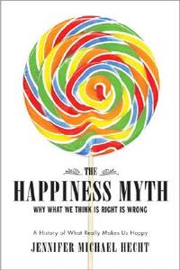 The Happiness Myth: Why What We Think Is Right Is Wrong by Jennifer ...