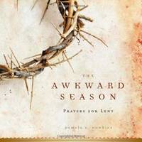 The Awkward Season: Prayers for Lent