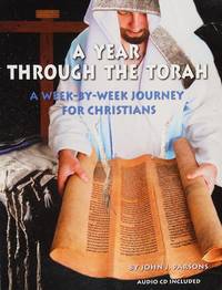 A YEAR THROUGH THE TORAH - A WEEK-BY-WEEK JOURNEY FOR CHRISTIANS by John J Parsons