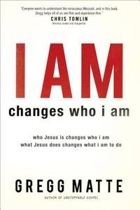 I AM changes who i am: Who Jesus Is Changes Who I Am, What Jesus Does Changes What I Am to Do by Matte, Gregg - 2012-04-02